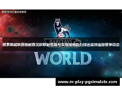 探索英超联赛最新赛况获取新思路与实用指南助力球迷高效追踪赛事动态 探索英超联赛最新赛况获取新思路与实用指南助力球迷高效追踪赛事动态